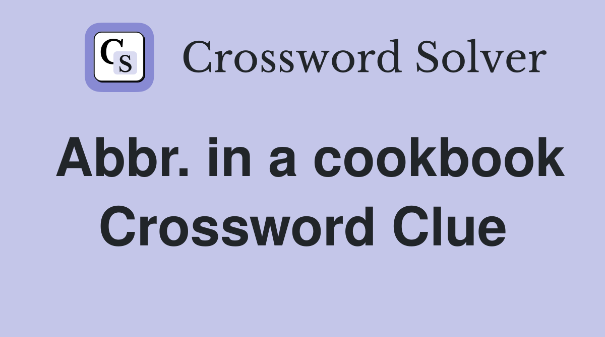 Abbr. in a cookbook Crossword Clue Answers Crossword Solver